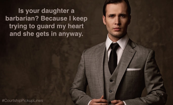 “Is your daughter a barbarian? Because I keep trying to guard my heart and she gets in anyway.”