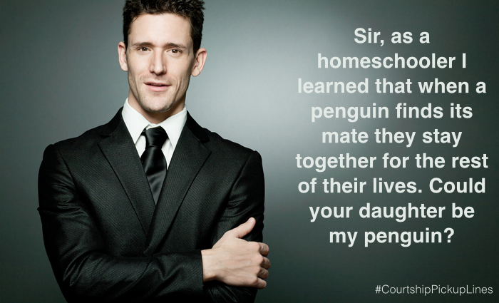 "Sir, we studied in our homeschool that when a penguin finds its mate they stay together for the rest of their lives. Could your daughter be my penguin?"