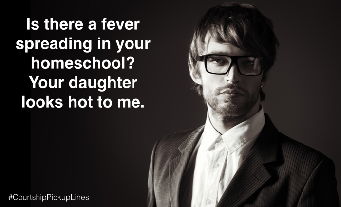  “Is there a fever spreading in your homeschool? Your daughter looks hot to me.”