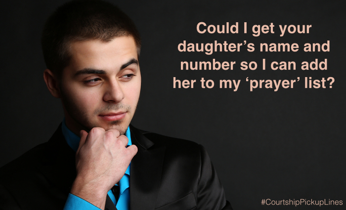  “Could I get your daughter’s name and number so I can add her to my ‘prayer’ list?”